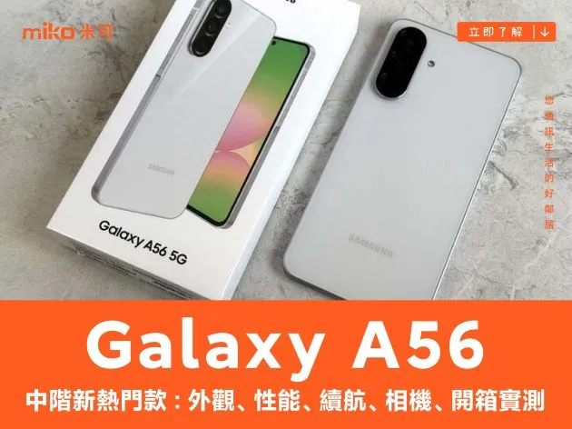 中階新熱門款 Samsung Galaxy A56 外觀、性能、續航、相機、開箱實測