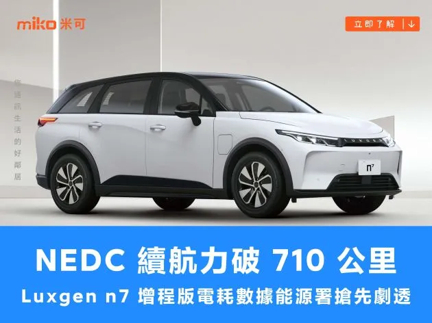 NEDC 續航力破 710 公里,Luxgen n7 增程版電耗數據能源署搶先劇透