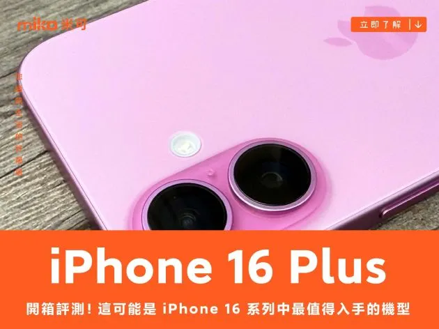 這可能是 iPhone 16 系列中最值得入手的機型 iPhone 16 Plus 開箱評測