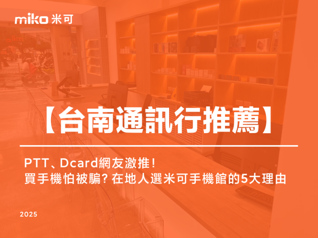 《台南通訊行推薦》PTT、Dcard網友激推！買手機怕被騙？在地人選米可的5大理由