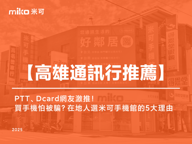 【高雄通訊行推薦】PTT、Dcard網友激推！買手機怕被騙？在地人選米可手機館的5大理由